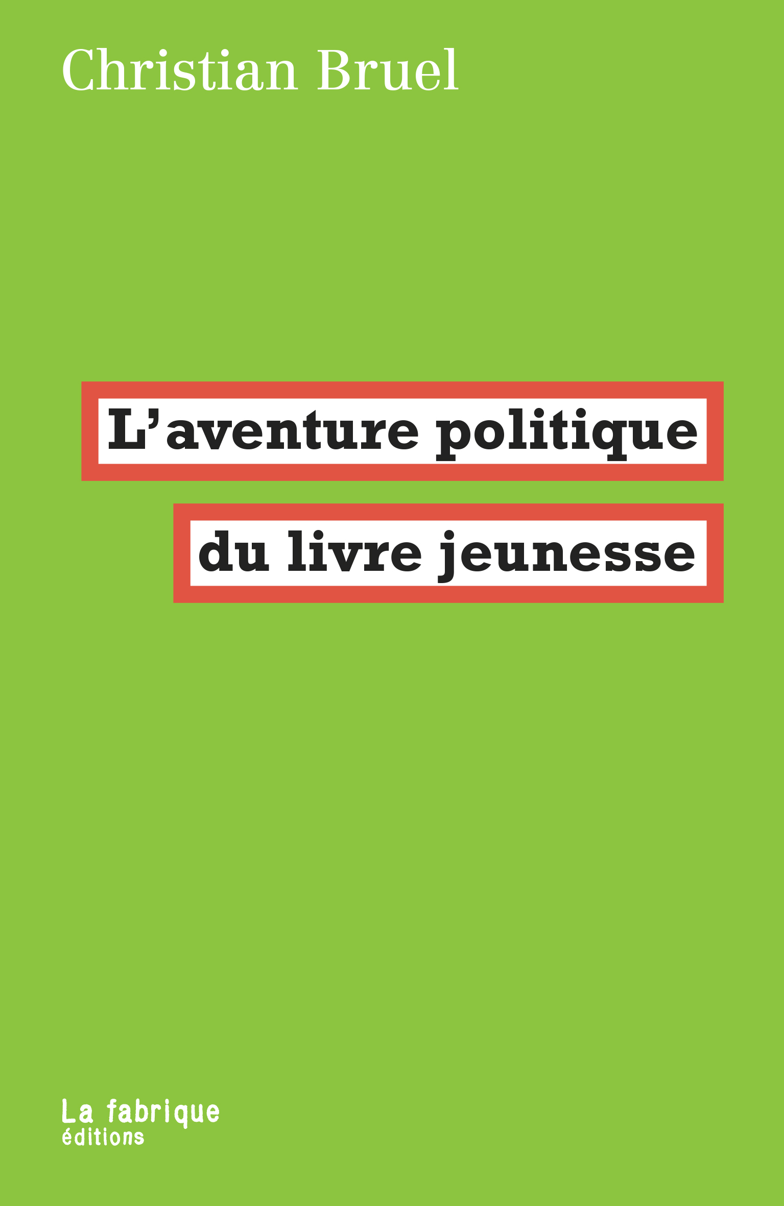 L&#039;aventure politique du livre jeunesse, Christian Bruel, Editions La Fabrique