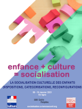 Colloque international "Enfance + culture = socialisation. La socialisation culturelle des enfants : dispositions, catégorisations, reconfigurations" Colloque international "Enfance + culture = socialisation. La socialisation culturelle des enfants : dispositions, catégorisations, reconfigurations"