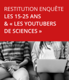Restitution de l’enquête « Les 15-25 ans & les YouTubers de sciences » Restitution de l’enquête « Les 15-25 ans & les YouTubers de sciences »
