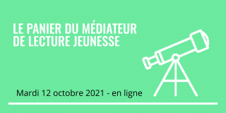 Le panier du médiateur de Lecture Jeunesse - 12 octobre 2021 de 14h à 16h Le panier du médiateur de Lecture Jeunesse - 12 octobre 2021 de 14h à 16h